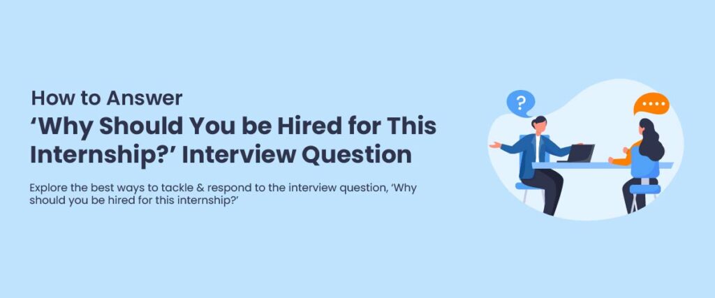 Why Should You be Hired for This Internship? (10+ Sample Answers)